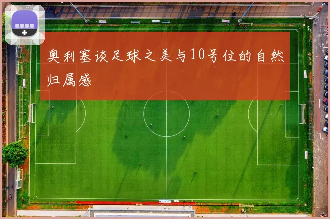 奥利塞谈足球之美与10号位的自然归属感